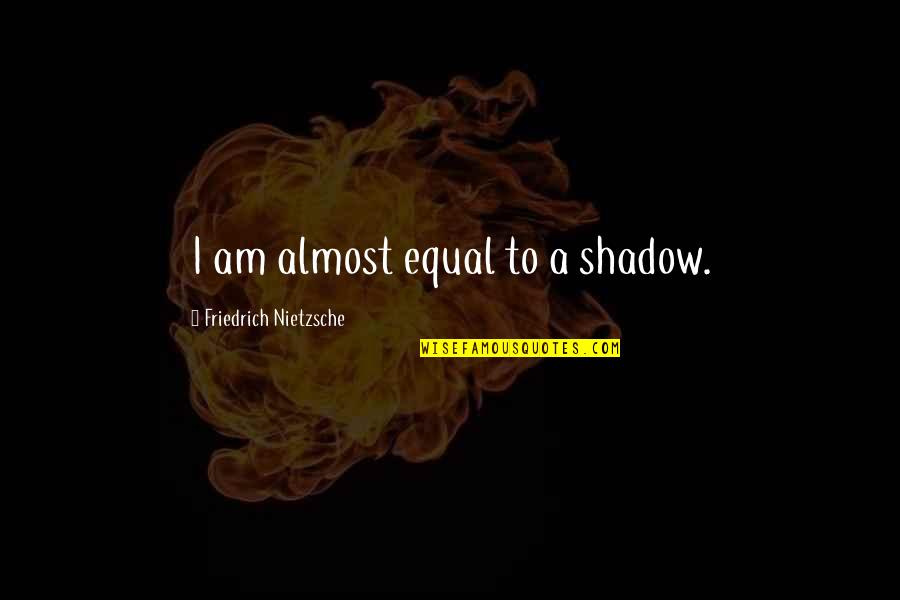 Famous Assassins Quotes By Friedrich Nietzsche: I am almost equal to a shadow. Famous Assassins Quotes By Friedrich Nietzsche: I am almost equal to a shadow.