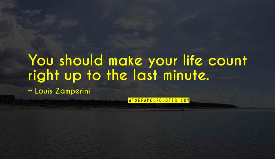 Famous Assassins Quotes By Louis Zamperini: You should make your life count right up