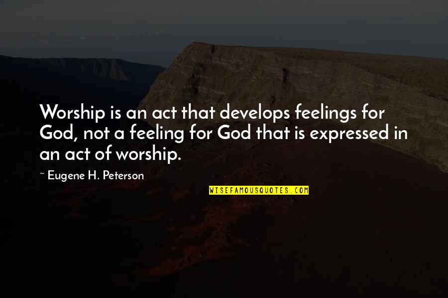 Famous Assault Weapons Quotes By Eugene H. Peterson: Worship is an act that develops feelings for