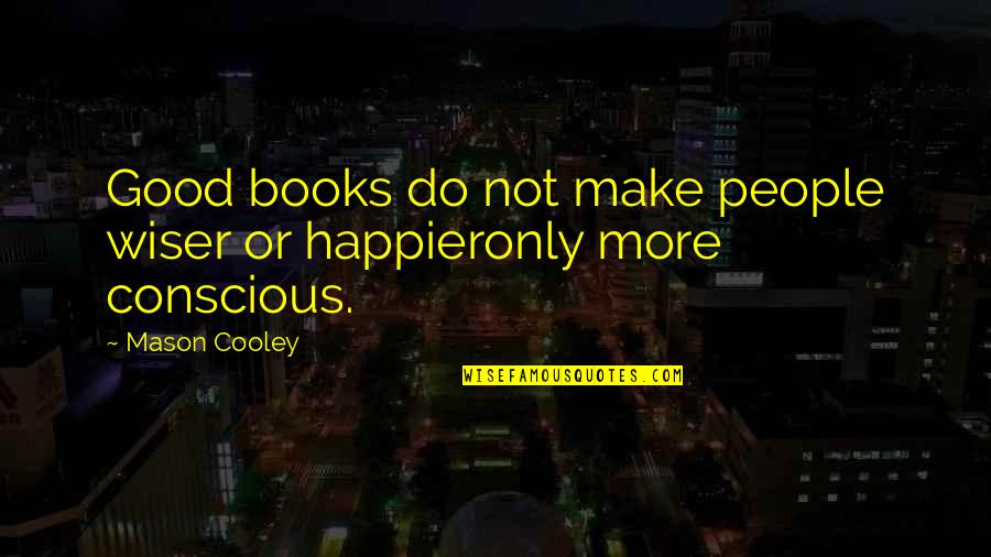 Famous Assault Weapons Quotes By Mason Cooley: Good books do not make people wiser or