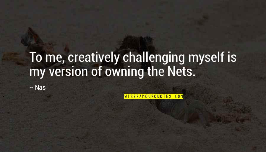 Famous Assertive Quotes By Nas: To me, creatively challenging myself is my version