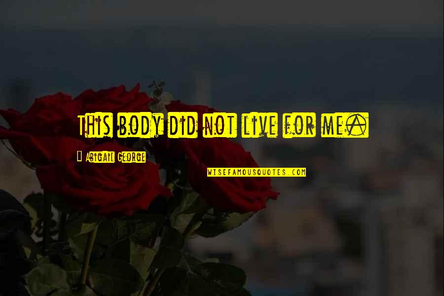 Famous Assumption Quotes By Abigail George: This body did not live for me. Famous Assumption Quotes By Abigail George: This body did not live for me.