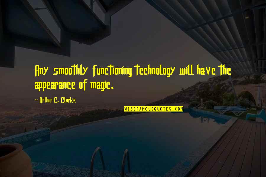 Famous Assumption Quotes By Arthur C. Clarke: Any smoothly functioning technology will have the appearance Famous Assumption Quotes By Arthur C. Clarke: Any smoothly functioning technology will have the appearance