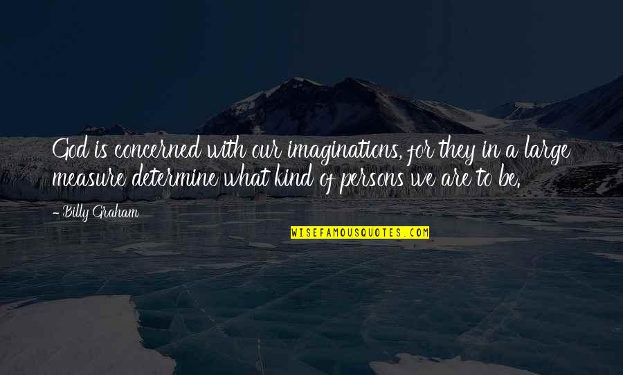 Famous Assumption Quotes By Billy Graham: God is concerned with our imaginations, for they Famous Assumption Quotes By Billy Graham: God is concerned with our imaginations, for they