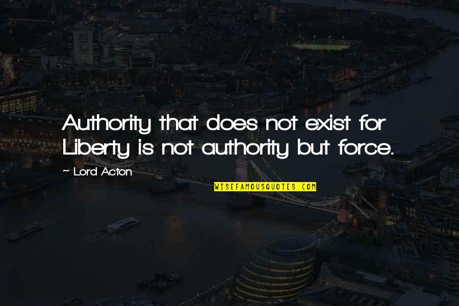 Famous Assumption Quotes By Lord Acton: Authority that does not exist for Liberty is