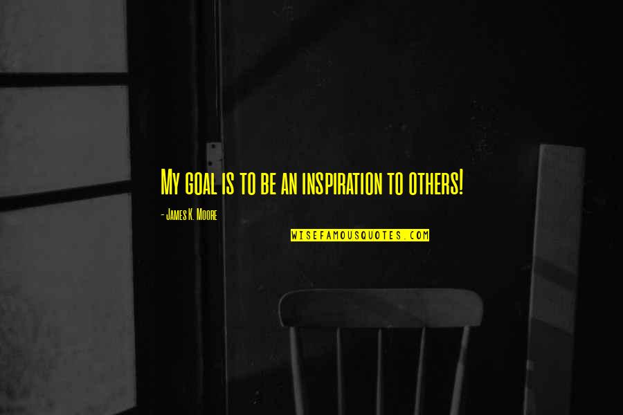 Famous Astronauts Quotes By James K. Moore: My goal is to be an inspiration to Famous Astronauts Quotes By James K. Moore: My goal is to be an inspiration to