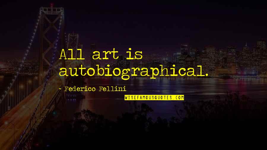 Famous Athlete Quotes By Federico Fellini: All art is autobiographical.