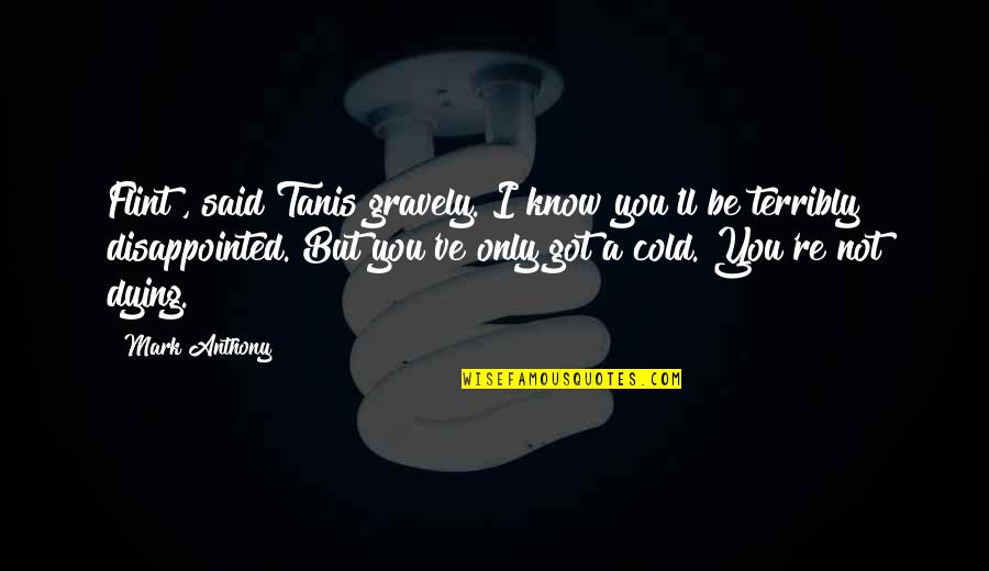 Famous Athletic Trainers Quotes By Mark Anthony: Flint", said Tanis gravely."I know you'll be terribly