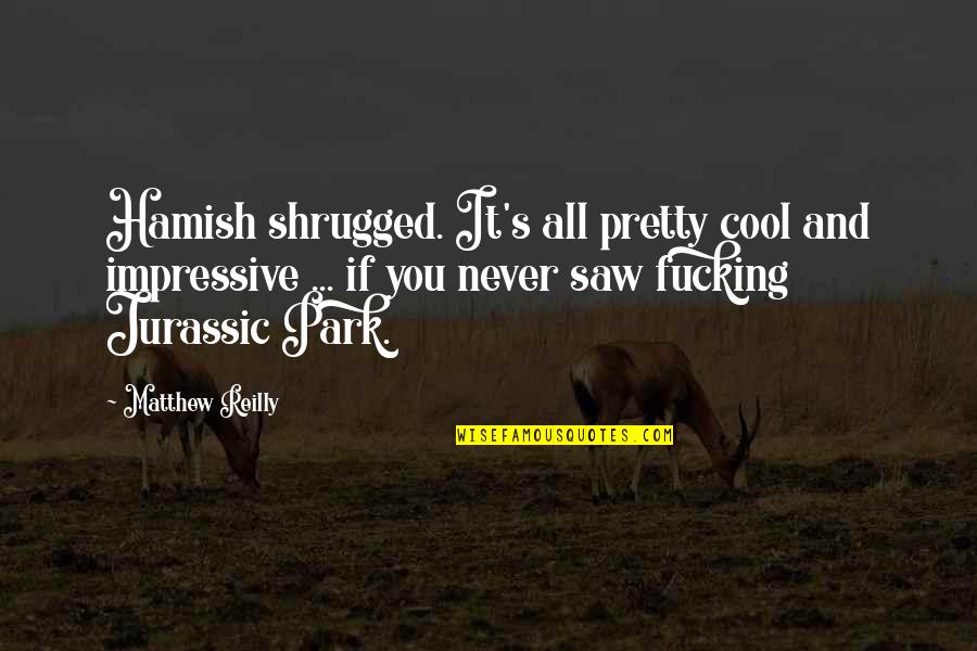 Famous Athletic Trainers Quotes By Matthew Reilly: Hamish shrugged. It's all pretty cool and impressive