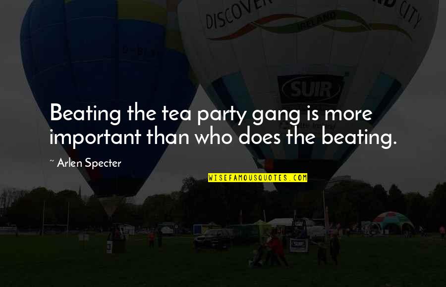 Famous Atmosphere Quotes By Arlen Specter: Beating the tea party gang is more important