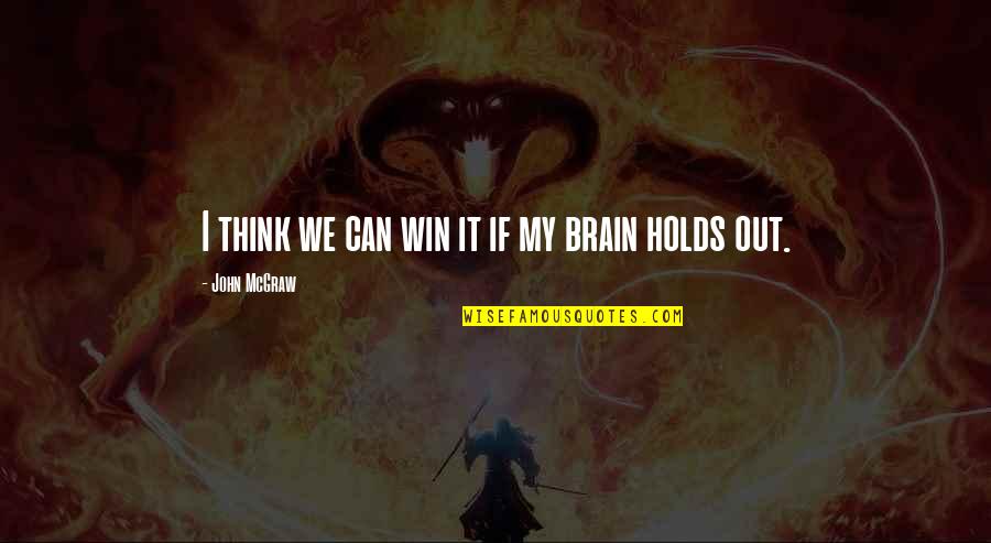 Famous Atom Quotes By John McGraw: I think we can win it if my Famous Atom Quotes By John McGraw: I think we can win it if my