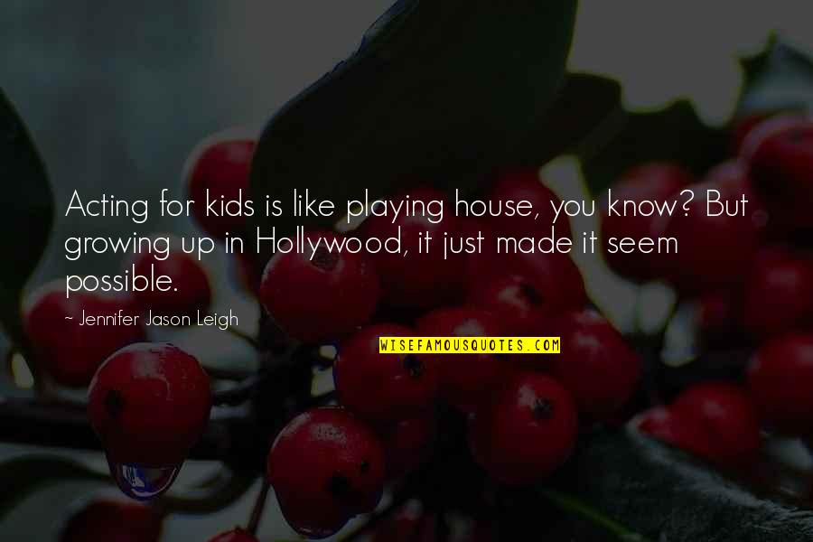 Famous Atreyu Quotes By Jennifer Jason Leigh: Acting for kids is like playing house, you Famous Atreyu Quotes By Jennifer Jason Leigh: Acting for kids is like playing house, you