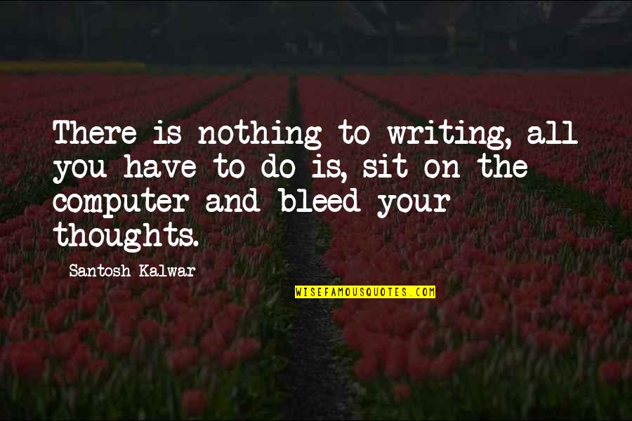 Famous Atreyu Quotes By Santosh Kalwar: There is nothing to writing, all you have Famous Atreyu Quotes By Santosh Kalwar: There is nothing to writing, all you have