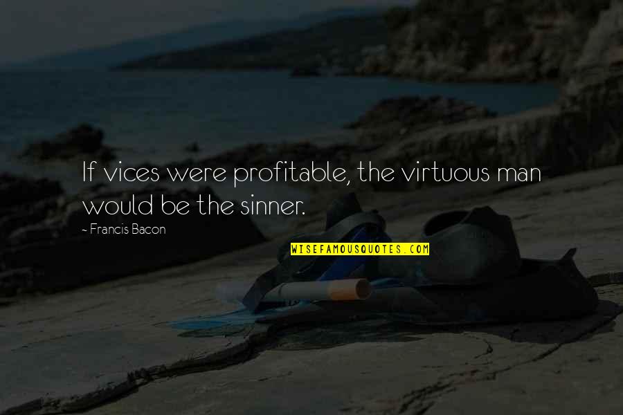 Famous Attentiveness Quotes By Francis Bacon: If vices were profitable, the virtuous man would