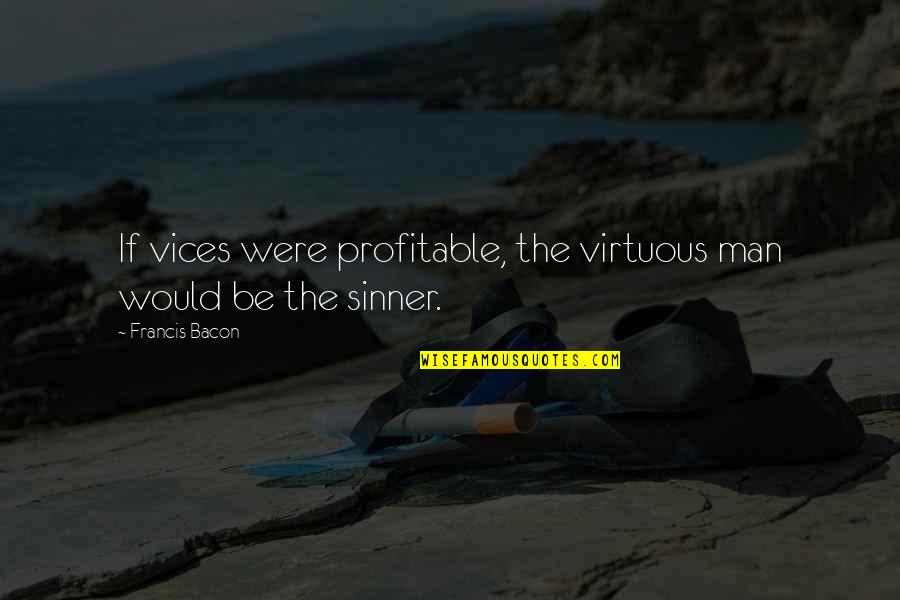 Famous Attentiveness Quotes By Francis Bacon: If vices were profitable, the virtuous man would Famous Attentiveness Quotes By Francis Bacon: If vices were profitable, the virtuous man would