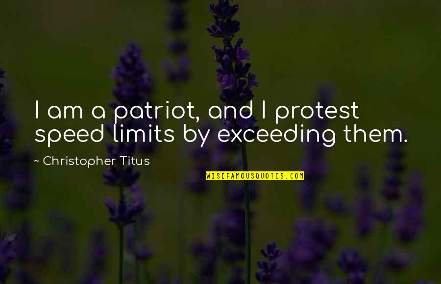 Famous Attitude Quotes By Christopher Titus: I am a patriot, and I protest speed Famous Attitude Quotes By Christopher Titus: I am a patriot, and I protest speed