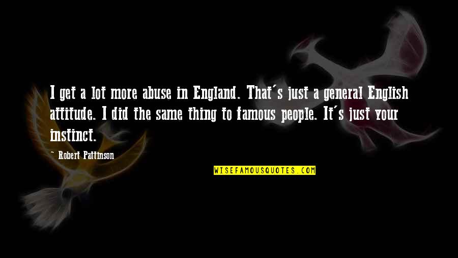 Famous Attitude Quotes By Robert Pattinson: I get a lot more abuse in England. Famous Attitude Quotes By Robert Pattinson: I get a lot more abuse in England.