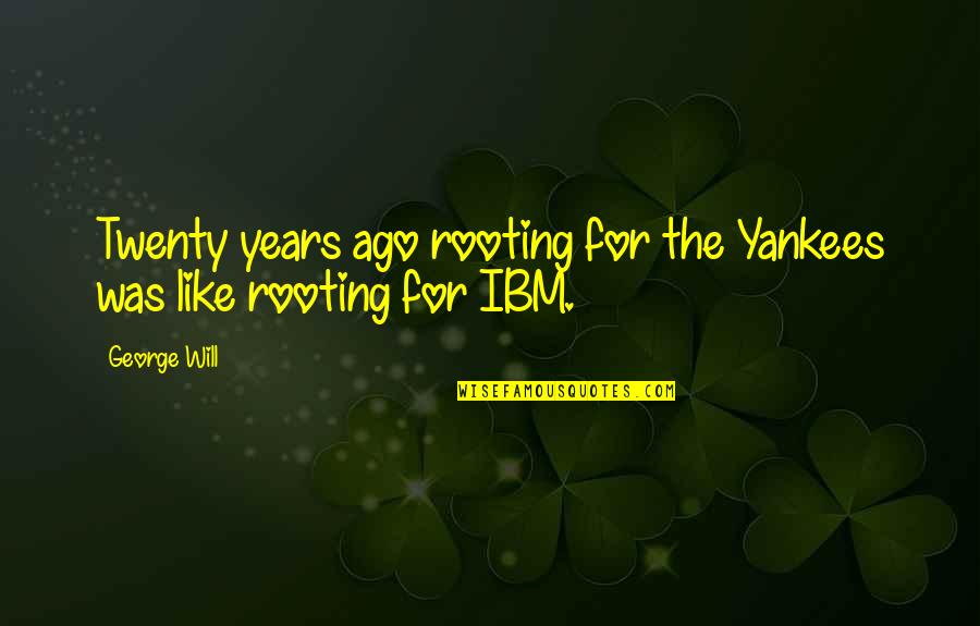 Famous Atv Quotes By George Will: Twenty years ago rooting for the Yankees was