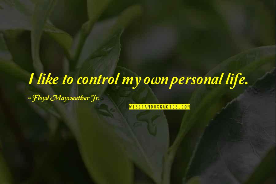 Famous Audio Quotes By Floyd Mayweather Jr.: I like to control my own personal life.