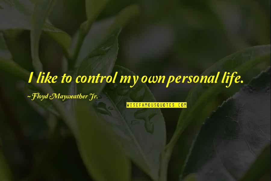 Famous Audio Quotes By Floyd Mayweather Jr.: I like to control my own personal life. Famous Audio Quotes By Floyd Mayweather Jr.: I like to control my own personal life.