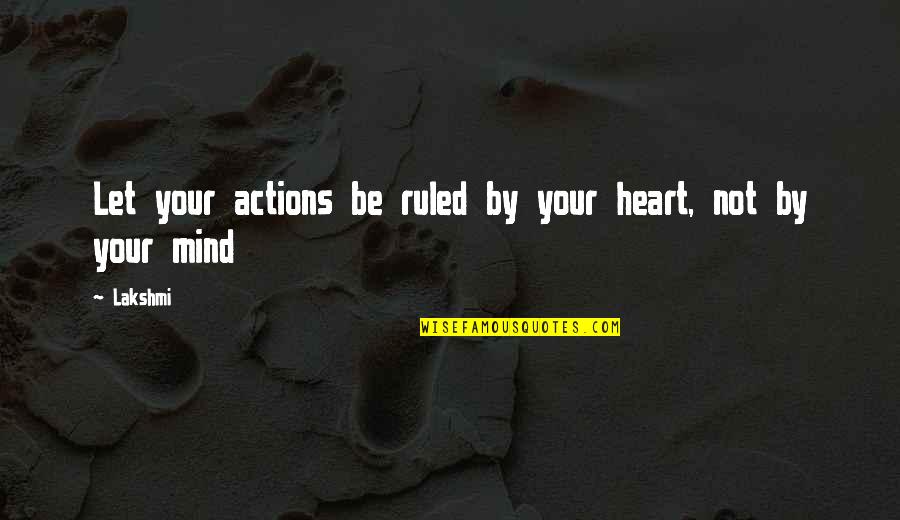 Famous Australian Quotes By Lakshmi: Let your actions be ruled by your heart,