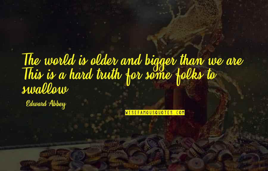 Famous Australian Slang Quotes By Edward Abbey: The world is older and bigger than we