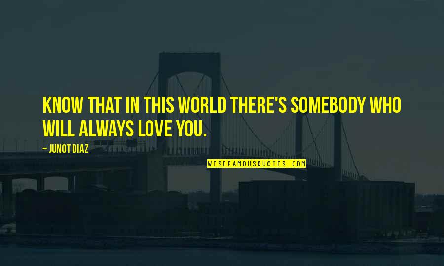 Famous Austria Quotes By Junot Diaz: Know that in this world there's somebody who