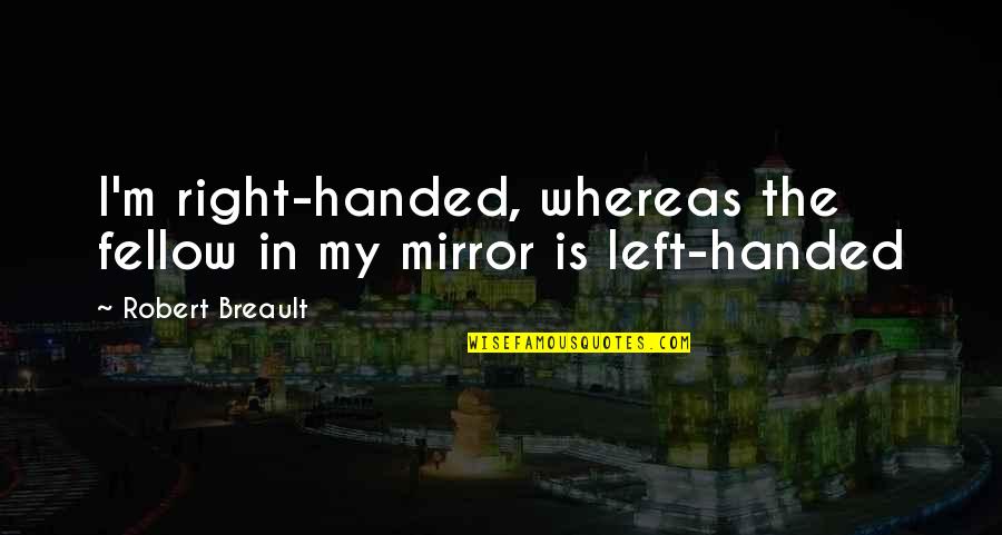 Famous Austria Quotes By Robert Breault: I'm right-handed, whereas the fellow in my mirror