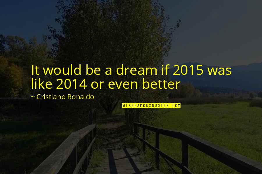 Famous Author Quotes By Cristiano Ronaldo: It would be a dream if 2015 was