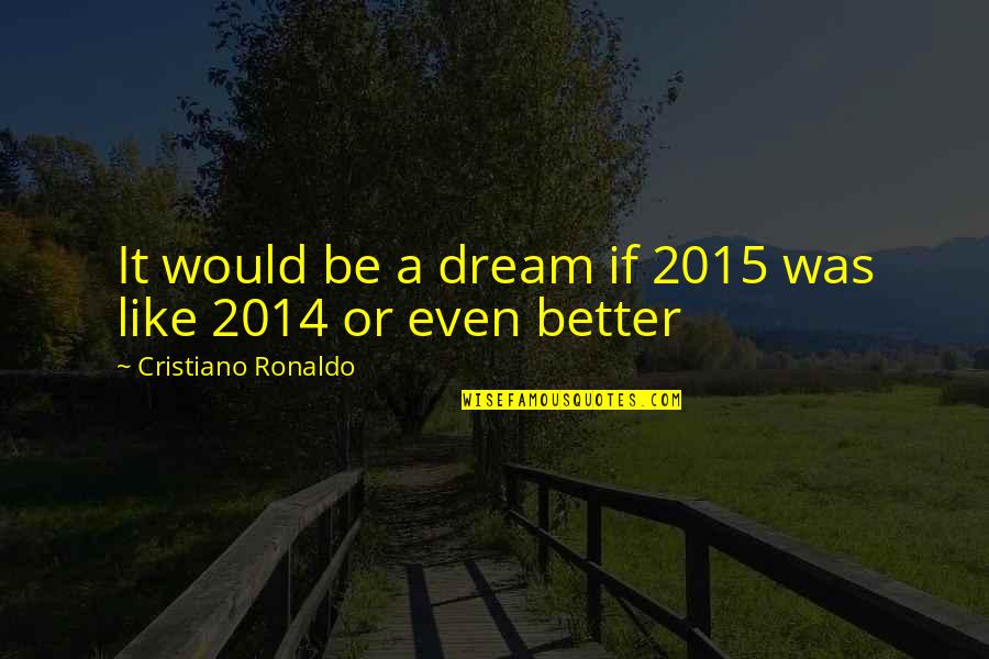 Famous Author Quotes By Cristiano Ronaldo: It would be a dream if 2015 was Famous Author Quotes By Cristiano Ronaldo: It would be a dream if 2015 was
