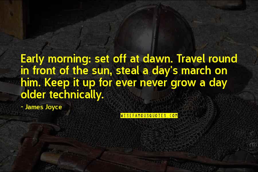 Famous Author Quotes By James Joyce: Early morning: set off at dawn. Travel round