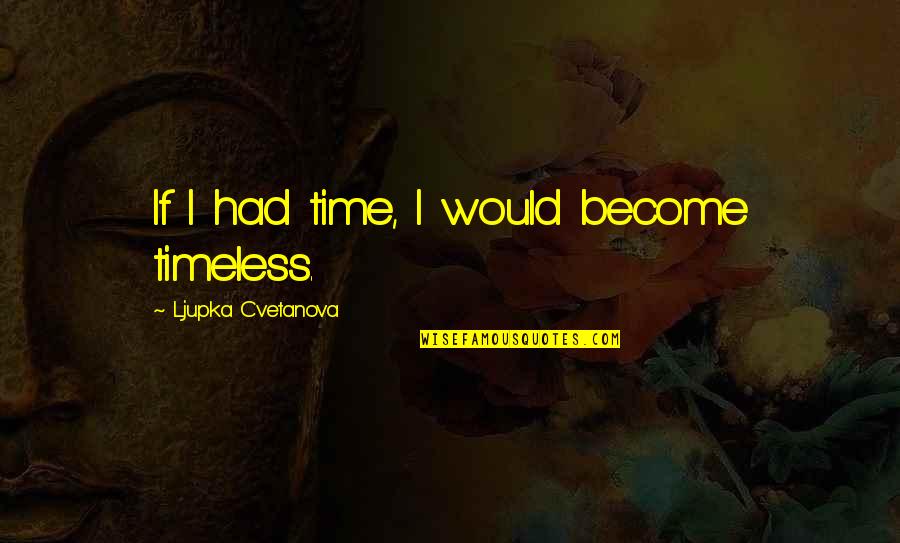 Famous Author Quotes By Ljupka Cvetanova: If I had time, I would become timeless. Famous Author Quotes By Ljupka Cvetanova: If I had time, I would become timeless.