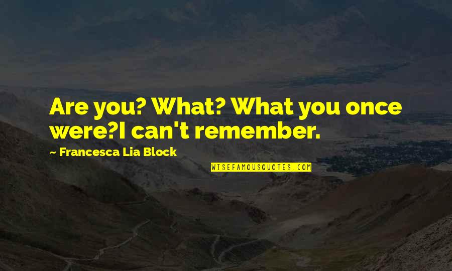 Famous Authoritative Quotes By Francesca Lia Block: Are you? What? What you once were?I can't