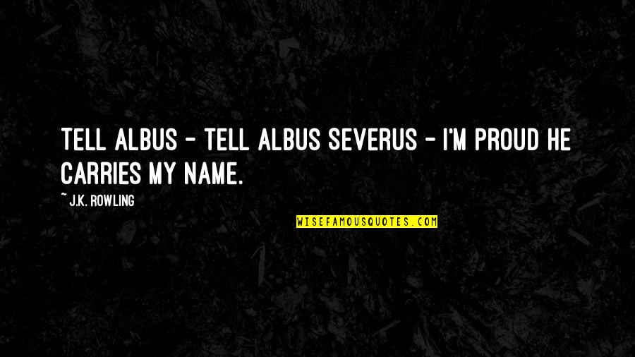 Famous Authoritative Quotes By J.K. Rowling: Tell Albus - tell Albus Severus - I'm