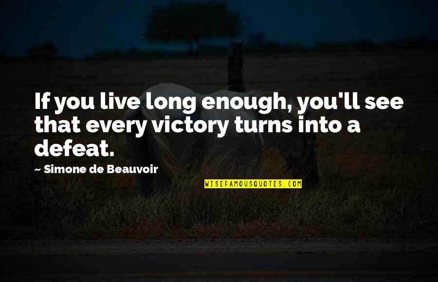 Famous Authors Life Quotes By Simone De Beauvoir: If you live long enough, you'll see that