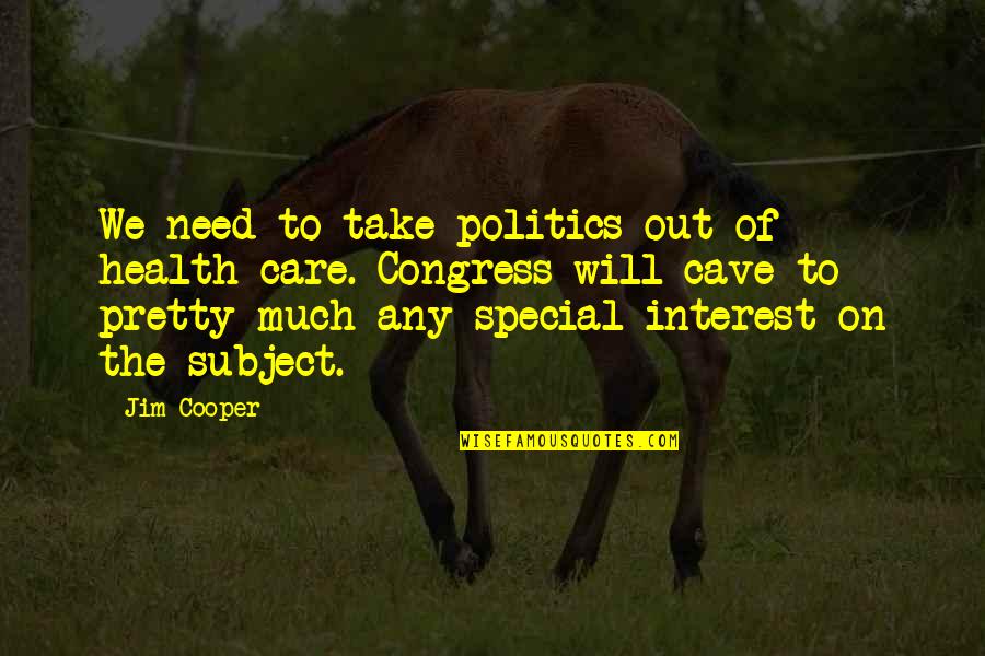 Famous Authorship Quotes By Jim Cooper: We need to take politics out of health Famous Authorship Quotes By Jim Cooper: We need to take politics out of health