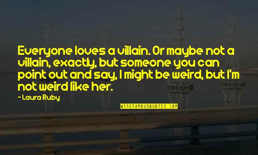 Famous Authorship Quotes By Laura Ruby: Everyone loves a villain. Or maybe not a Famous Authorship Quotes By Laura Ruby: Everyone loves a villain. Or maybe not a