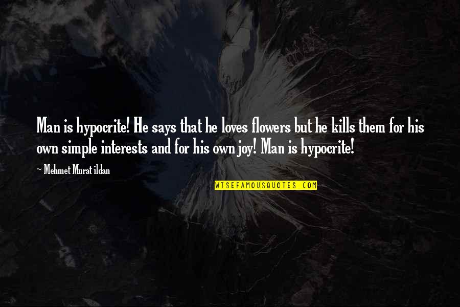 Famous Authorship Quotes By Mehmet Murat Ildan: Man is hypocrite! He says that he loves Famous Authorship Quotes By Mehmet Murat Ildan: Man is hypocrite! He says that he loves