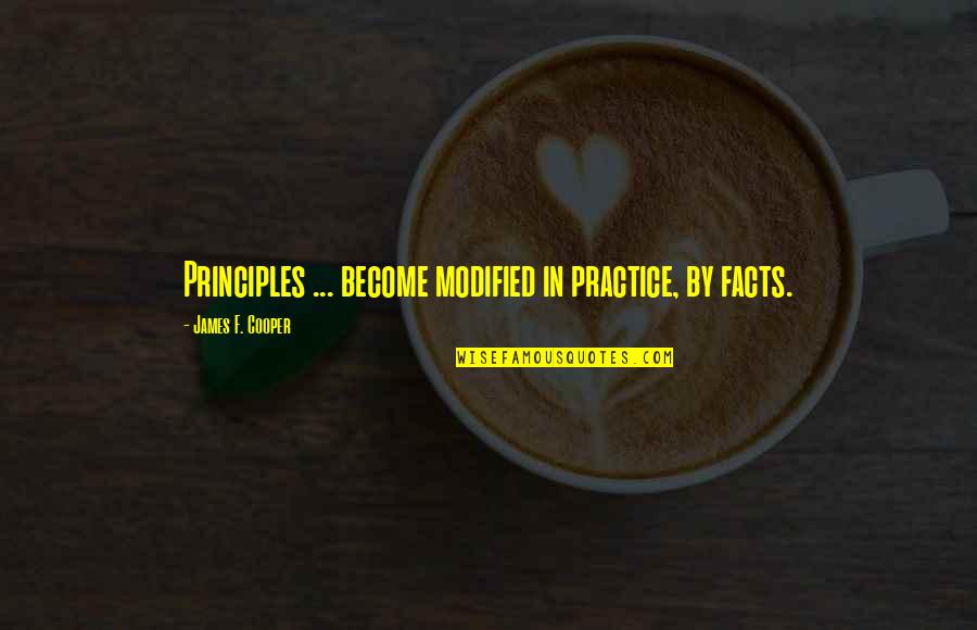 Famous Autobiographical Quotes By James F. Cooper: Principles ... become modified in practice, by facts. Famous Autobiographical Quotes By James F. Cooper: Principles ... become modified in practice, by facts.