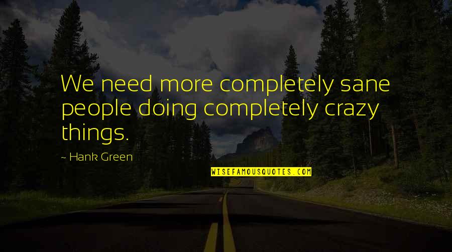 Famous Automobiles Quotes By Hank Green: We need more completely sane people doing completely