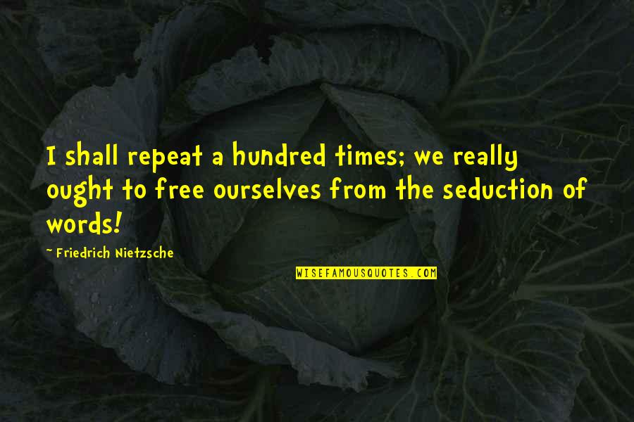 Famous Aviator Quotes By Friedrich Nietzsche: I shall repeat a hundred times; we really