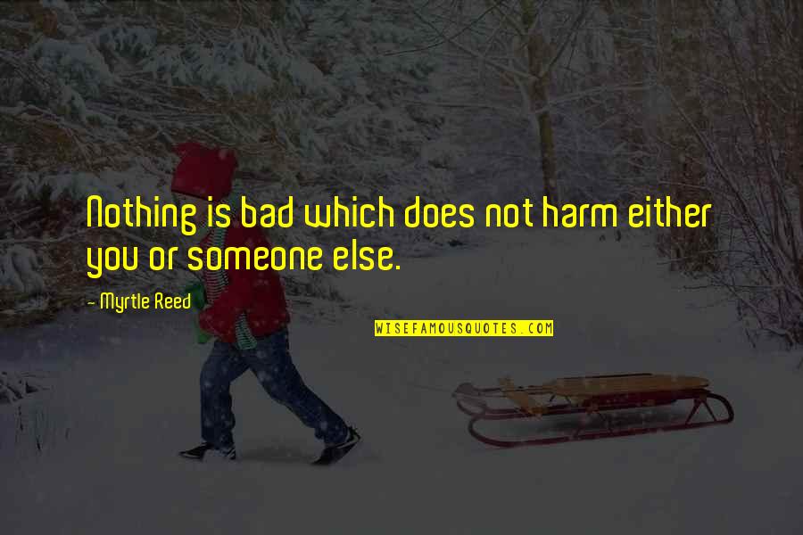 Famous Awful Quotes By Myrtle Reed: Nothing is bad which does not harm either