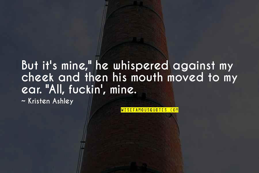 Famous Aztec Quotes By Kristen Ashley: But it's mine," he whispered against my cheek Famous Aztec Quotes By Kristen Ashley: But it's mine," he whispered against my cheek