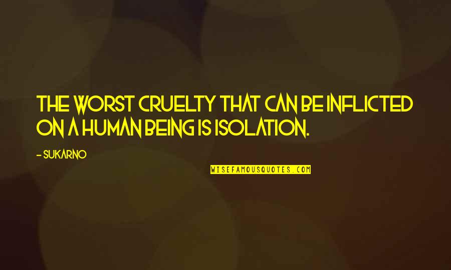 Famous Aztec Quotes By Sukarno: The worst cruelty that can be inflicted on
