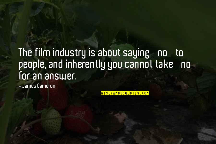 Famous Baby Boomer Quotes By James Cameron: The film industry is about saying 'no' to