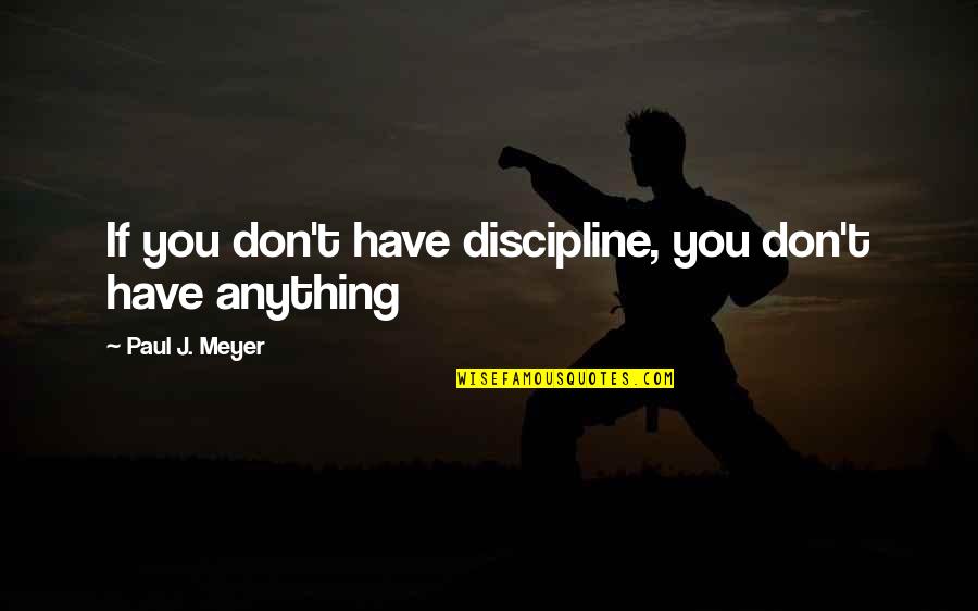 Famous Baby Boomer Quotes By Paul J. Meyer: If you don't have discipline, you don't have