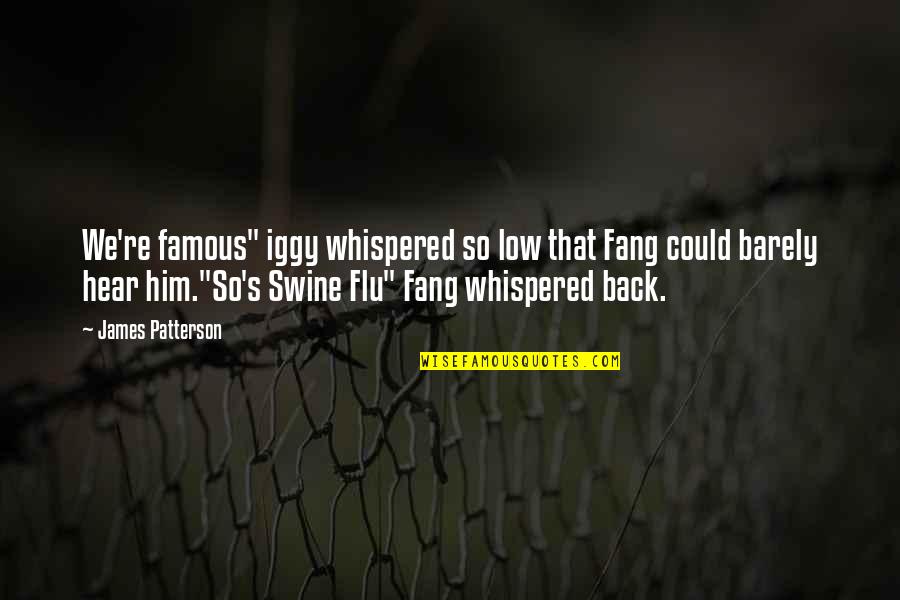 Famous Back Up Quotes By James Patterson: We're famous" iggy whispered so low that Fang