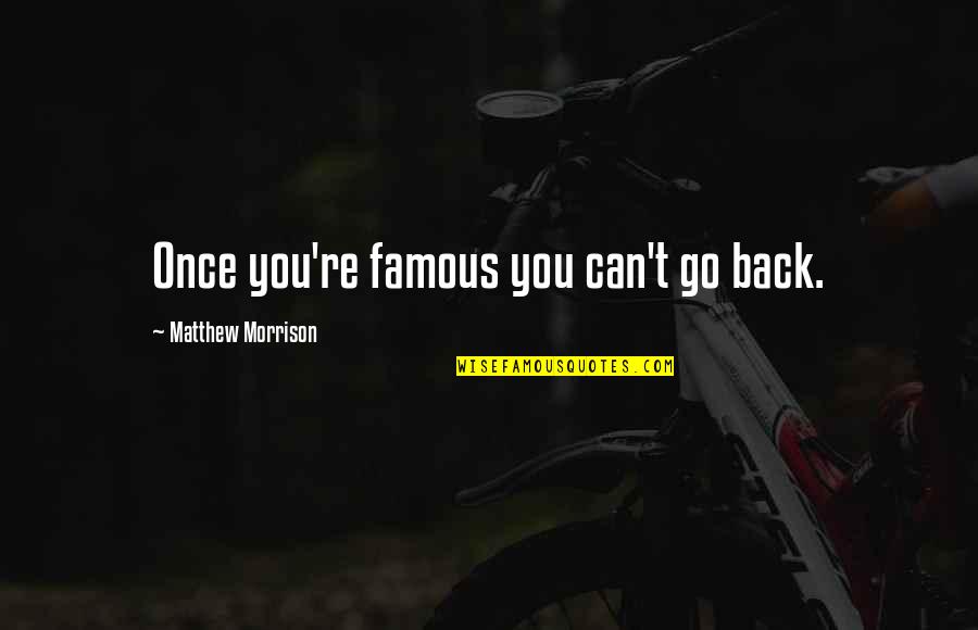 Famous Back Up Quotes By Matthew Morrison: Once you're famous you can't go back.