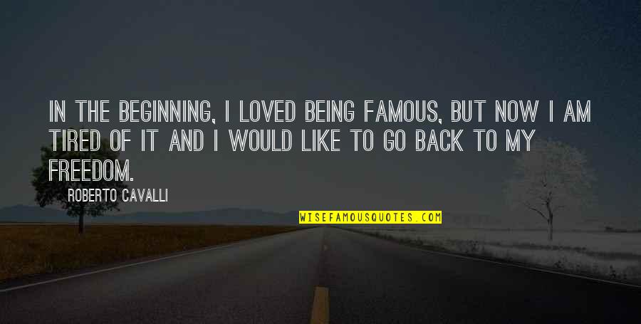 Famous Back Up Quotes By Roberto Cavalli: In the beginning, I loved being famous, but