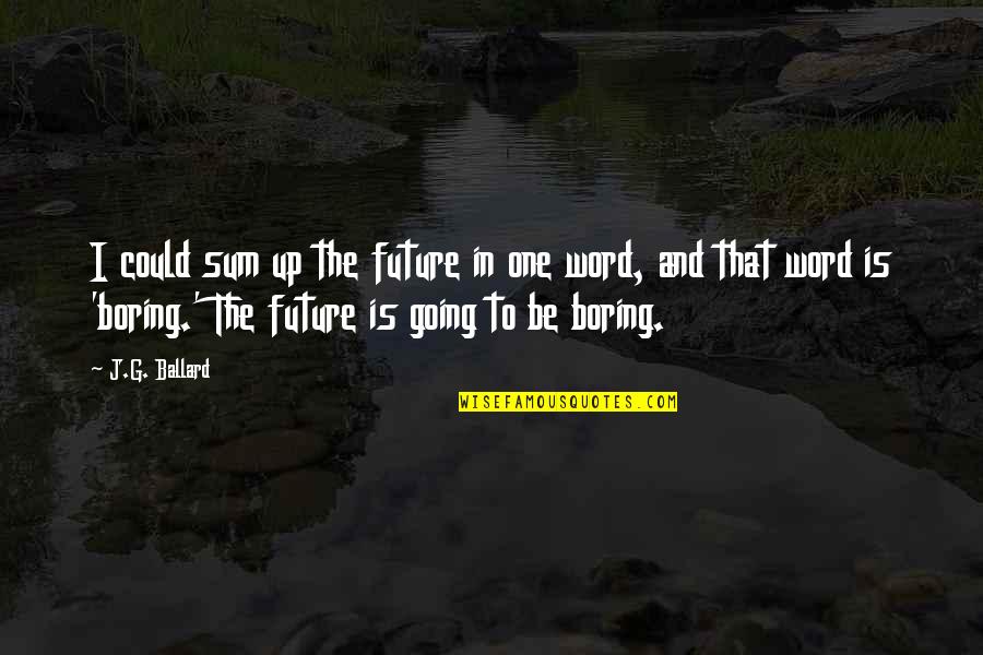 Famous Backfire Quotes By J.G. Ballard: I could sum up the future in one